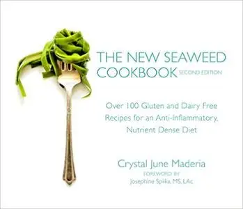 The New Seaweed Cookbook Over 100 Gluten and Dairy Free Recipes for an Anti Inflammatory, Nutrien...