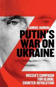 Putin's War on Ukraine: Russia’s Campaign for Global Counter-Revolution