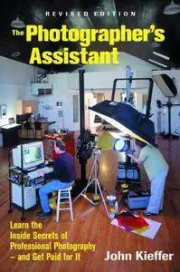 The Photographer's Assistant: Learn the Inside Secrets of Professional Photography - and Get Paid for It! (Repost)