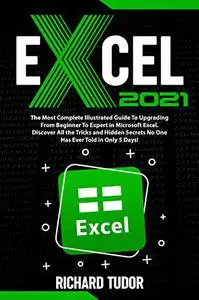 Excel 2021: The Most Complete Illustrated Guide To Upgrading From Beginner To Expert