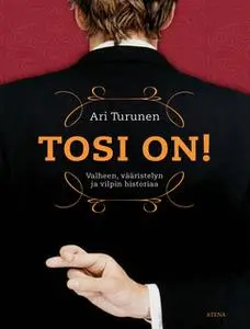 «Tosi on! Valheen, vääristelyn ja vilpin historiaa» by Ari Turunen