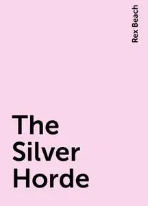 «The Silver Horde» by Rex Beach