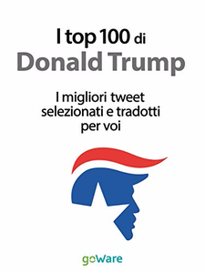 I top 100 di Donald Trump. I migliori tweet selezionati e tradotti per voi - Veronica Vinattieri