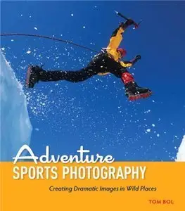 Adventure Sports Photography: Creating Dramatic Images in Wild Places (repost)