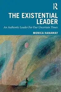 The Existential Leader: An Authentic Leader For Our Uncertain Times
