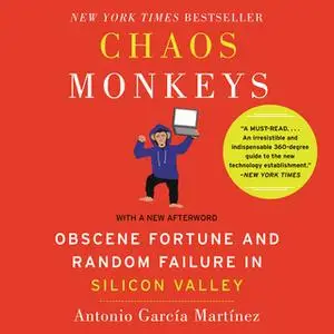 «Chaos Monkeys Revised Edition: Obscene Fortune and Random Failure in Silicon Valley» by Antonio Garcia Martinez