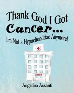 «Thank God I Got Cancer…I'm Not a Hypochondriac Anymore» by Angelina Assanti