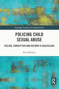 Policing Child Sexual Abuse: Failure, Corruption and Reform in Queensland