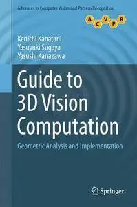 Guide to 3D Vision Computation: Geometric Analysis and Implementation (Advances in Computer Vision and Pattern Recognition)