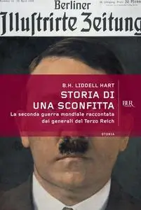 Basil H. Liddell Hart - Storia di una sconfitta. La Seconda guerra mondiale raccontata dai generali del Terzo Reich (2013)