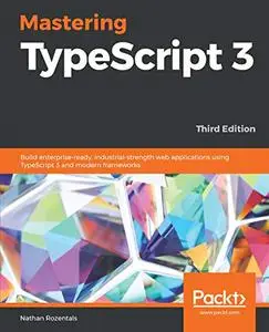 Mastering TypeScript 3:  Build enterprise-ready, industrial-strength web applications using TypeScript 3 (repost)