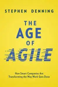 The Age of Agile: How Smart Companies Are Transforming the Way Work Gets Done