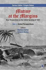 Mutiny at the Margins: New Perspectives on the Indian Uprising of 1857: Volume III: Global Perspectives