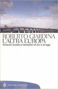 Roberto Giardina - L'altra Europa. Itinerari insoliti e fantastici di ieri e di oggi
