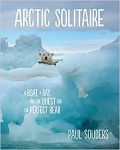 Arctic Solitaire: A Boat, a Bay, and the Quest for the Perfect Bear