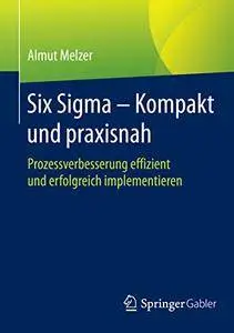 Six Sigma - Kompakt und praxisnah: Prozessverbesserung effizient und erfolgreich implementieren (Repost)