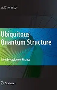 Ubiquitous Quantum Structure: From Psychology to Finance