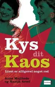 «Kys dit kaos. Livet er alligevel noget rod» by Anna Mejlhede,Nastja Arcel