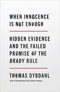 When Innocence Is Not Enough: Hidden Evidence and the Failed Promise of the Brady Rule