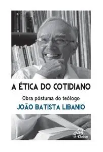 «A ética do cotidiano» by João Batista Libânio