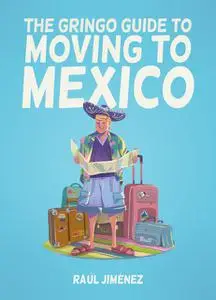«The Gringo Guide To Moving To Mexico» by Raúl Jiménez
