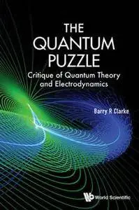 The Quantum Puzzle : Critique Of Quantum Theory And Electrodynamics