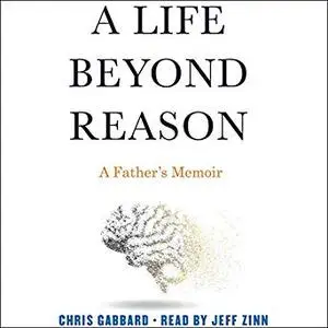 A Life Beyond Reason: A Father's Memoir [Audiobook]