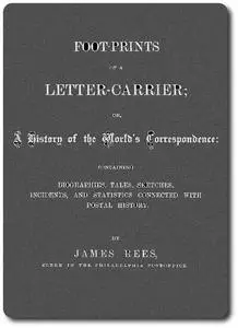 «Foot-prints of a letter carrier; or, a history of the world's correspondece» by Rees James