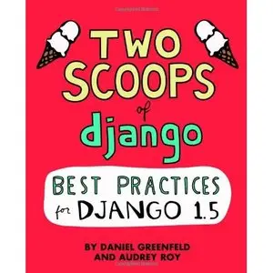 Two Scoops of Django: Best Practices For Django 1.5