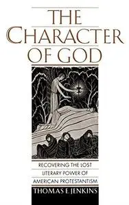 The Character of God: Recovering the Lost Literary Power of American Protestantism