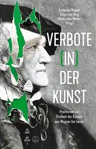 Verbote (in) der Kunst -Positionen zur Freiheit der Künste von Wagner bis heute