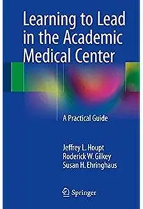 Learning to Lead in the Academic Medical Center: A Practical Guide [Repost]