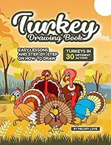 Turkey Drawing Book: Easy Lessons and Step-by-Step on How to Draw Turkeys in 30 Different Actions