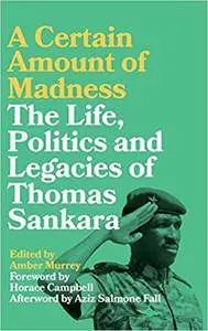 A Certain Amount of Madness: The Life, Politics and Legacies of Thomas Sankara