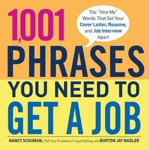 «1,001 Phrases You Need to Get a Job: The 'Hire Me' Words that Set Your Cover Letter, Resume, and Job Interview Apart» b