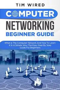 Computer Networking Beginners Guide: What Is The Computer Network And How To Learn It In a Simple Way