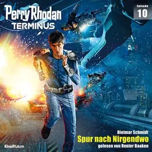 «Perry Rhodan Terminus - Episode 10: Spur nach Nirgendwo» by Dietmar Schmidt