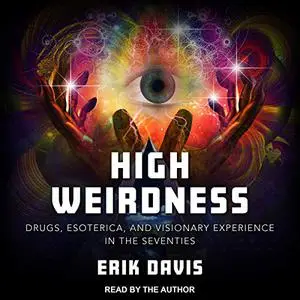 High Weirdness: Drugs, Esoterica, and Visionary Experience in the Seventies [Audiobook] (Repost)