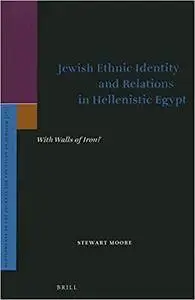 Jewish Ethnic Identity and Relations in Hellenistic Egypt: With Walls of Iron?