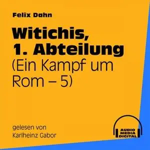 «Ein Kampf um Rom - Buch 5: Witichis, 1. Abteilung» by Felix Dahn