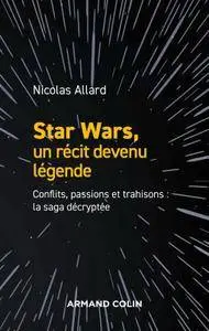 Nicolas Allard, "Star Wars, un récit devenu légende - Conflits, passions, trahisons : la saga décryptée"
