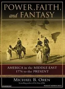 Power, Faith, and Fantasy: America in the Middle East, 1776 to the Present (Audiobook) (Repost)