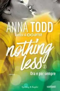 Anna Todd - Ora e per sempre. Nothing less: 2