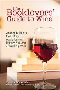 The Booklovers' Guide To Wine: A Celebration of the History, the Mysteries and the Literary Pleasures of Drinking Wine