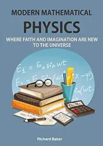 Modern Mathematical Physics: Where faith and imagination are new to the universe