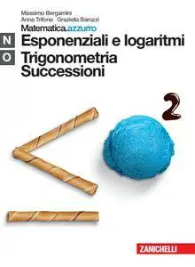 M. Bergamini, A. Trifone, G. Barozzi, "Matematica.azzurro. Modulo N+O: Esponenziali e logaritmi. Trigonometria. Successioni"