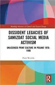 Dissident Legacies of Samizdat Social Media Activism: Unlicensed Print Culture in Poland 1976-1990