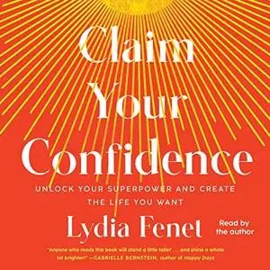 Claim Your Confidence: Unlock Your Superpower and Create the Life You Want [Audiobook]