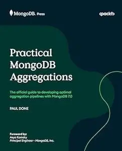 Practical MongoDB Aggregations: The official guide to developing optimal aggregation pipelines with MongoDB 7.0 (repost)