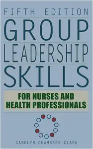 Group Leadership Skills for Nurses & Health Professionals, Fifth Edition (repost)